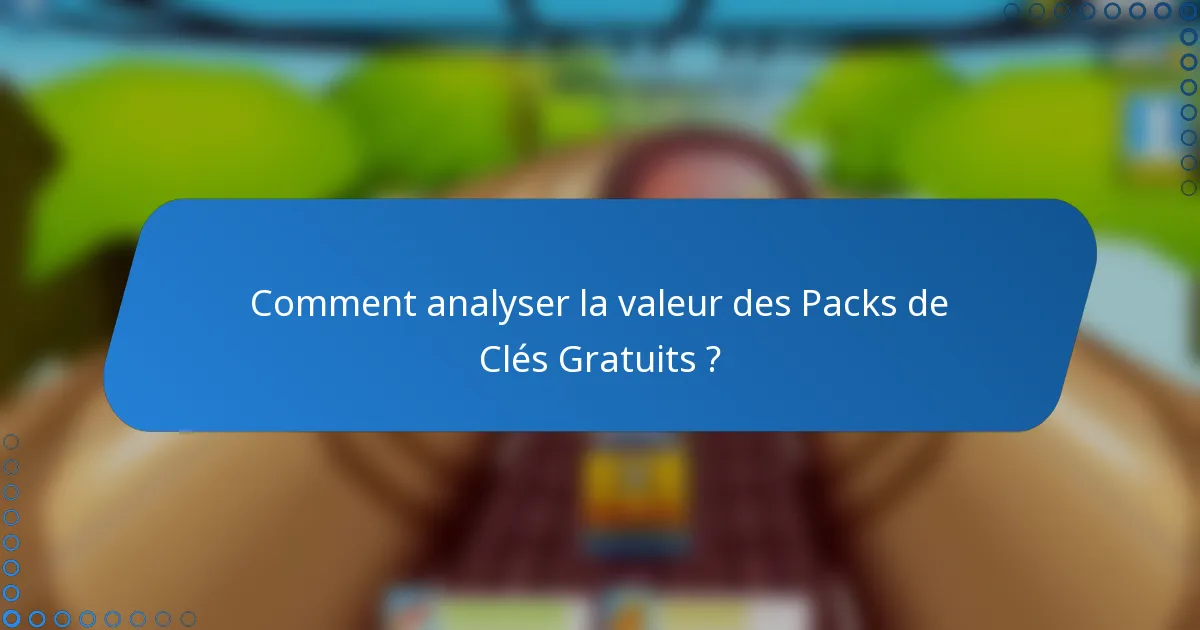 Comment analyser la valeur des Packs de Clés Gratuits ?