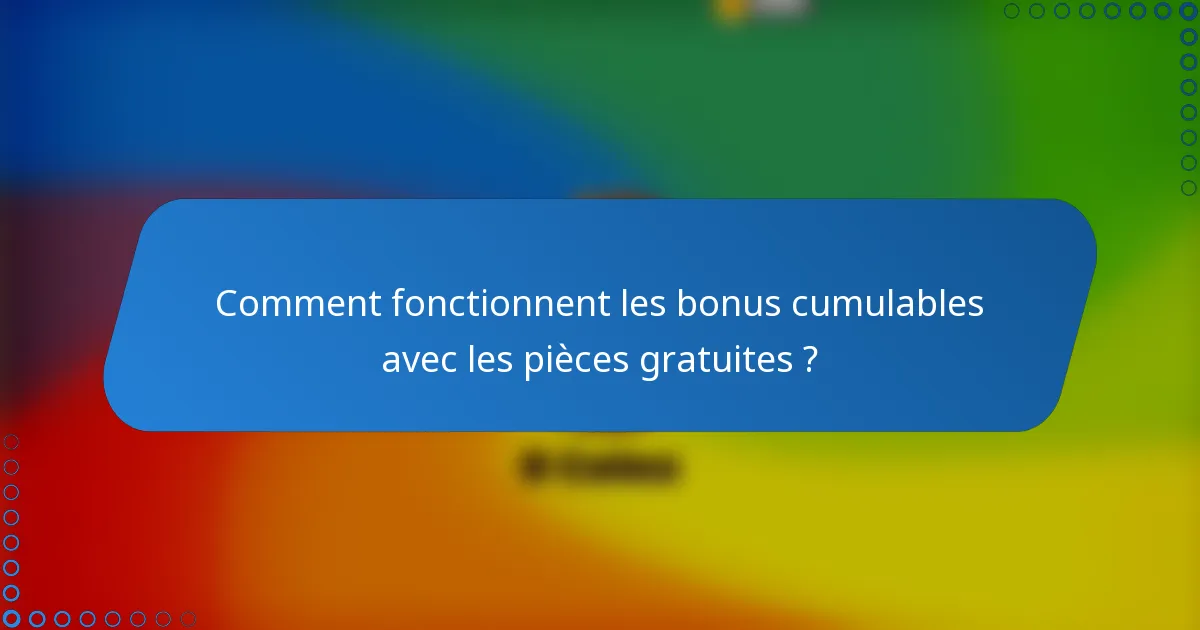 Comment fonctionnent les bonus cumulables avec les pièces gratuites ?