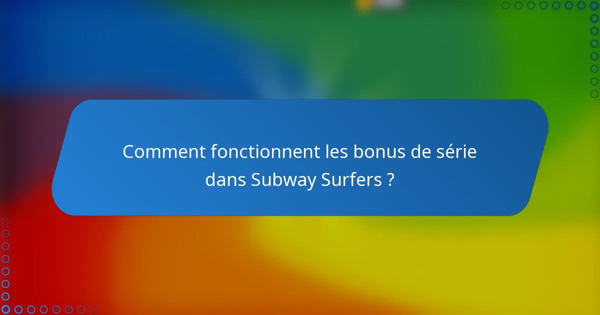 Comment fonctionnent les bonus de série dans Subway Surfers ?
