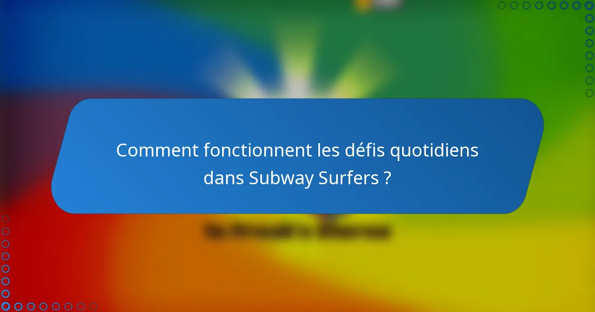 Comment fonctionnent les défis quotidiens dans Subway Surfers ?