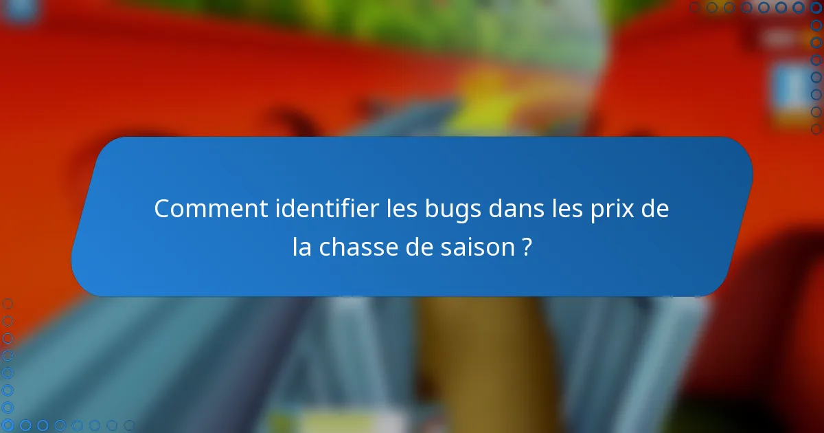 Comment identifier les bugs dans les prix de la chasse de saison ?