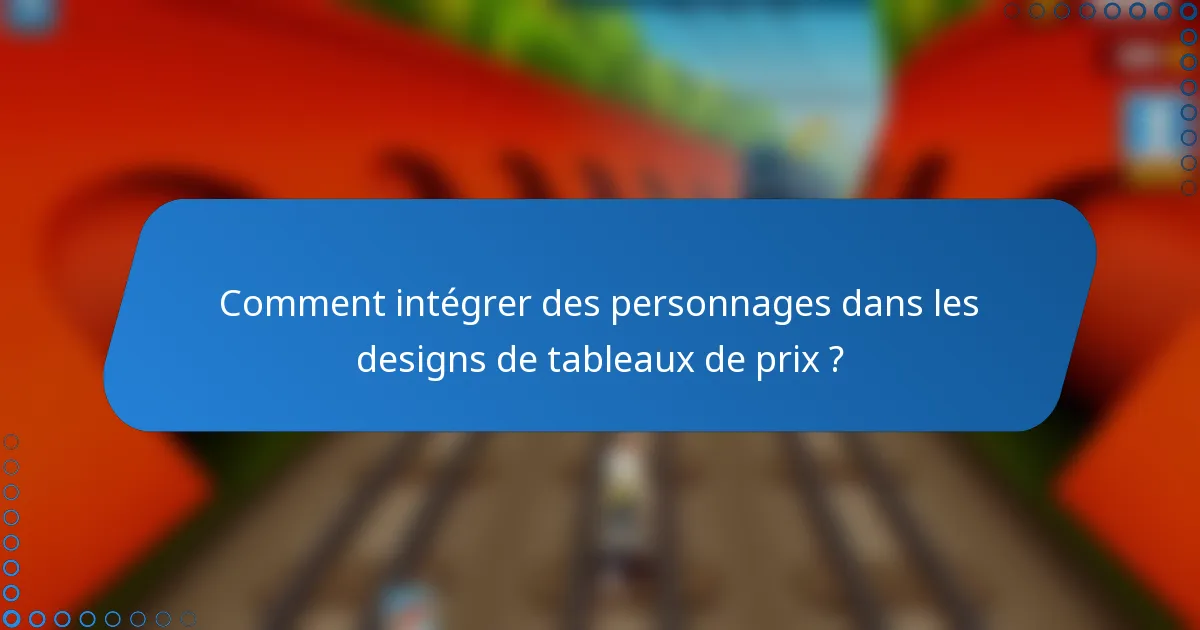 Comment intégrer des personnages dans les designs de tableaux de prix ?