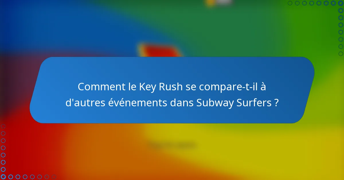 Comment le Key Rush se compare-t-il à d'autres événements dans Subway Surfers ?