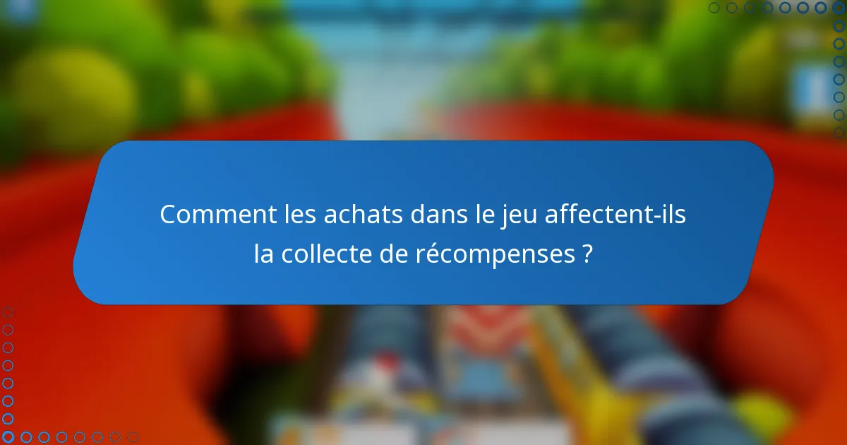 Comment les achats dans le jeu affectent-ils la collecte de récompenses ?