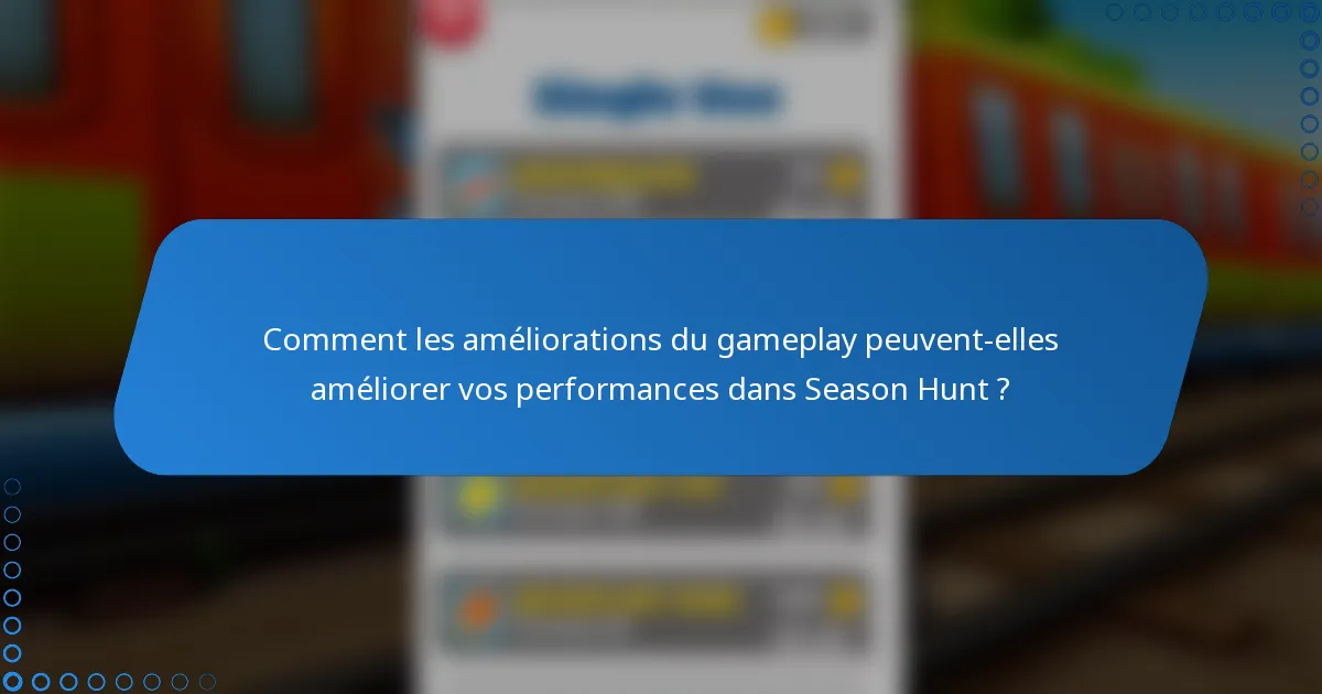 Comment les améliorations du gameplay peuvent-elles améliorer vos performances dans Season Hunt ?