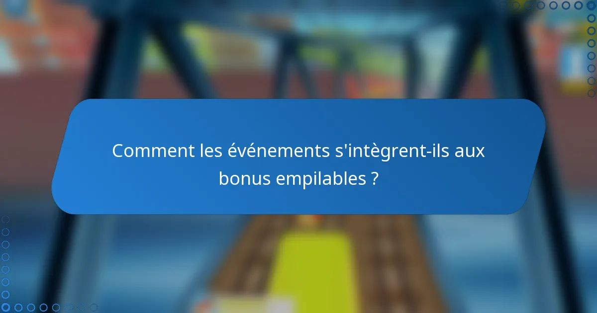 Comment les événements s'intègrent-ils aux bonus empilables ?