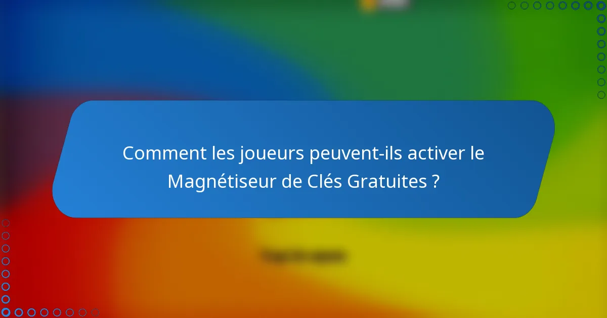 Comment les joueurs peuvent-ils activer le Magnétiseur de Clés Gratuites ?