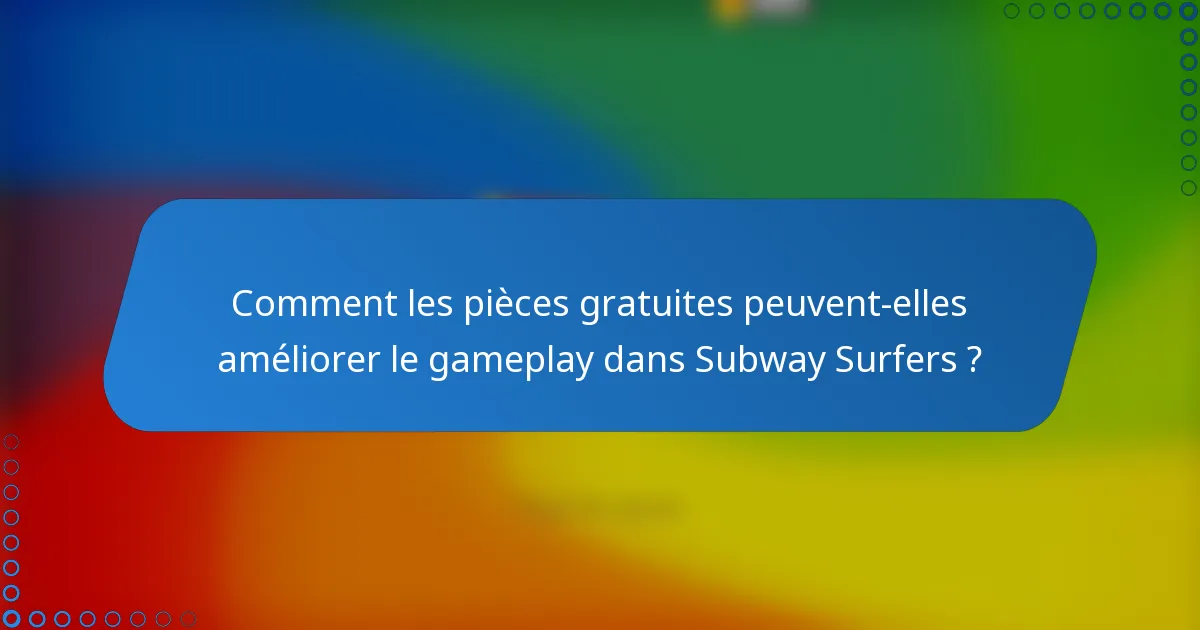 Comment les pièces gratuites peuvent-elles améliorer le gameplay dans Subway Surfers ?