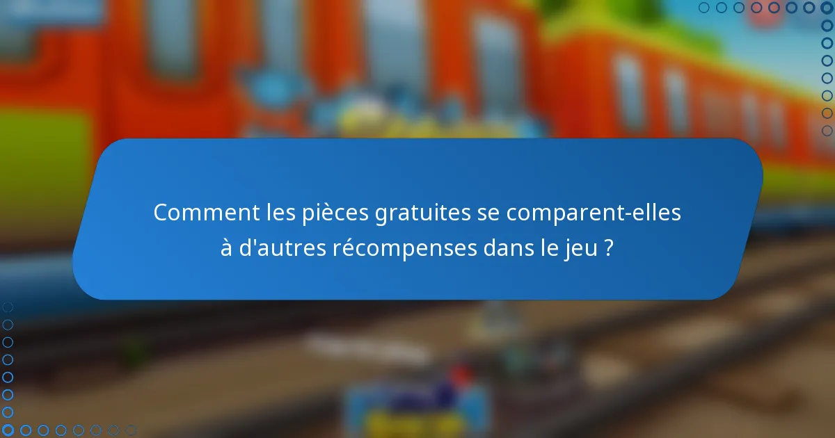 Comment les pièces gratuites se comparent-elles à d'autres récompenses dans le jeu ?