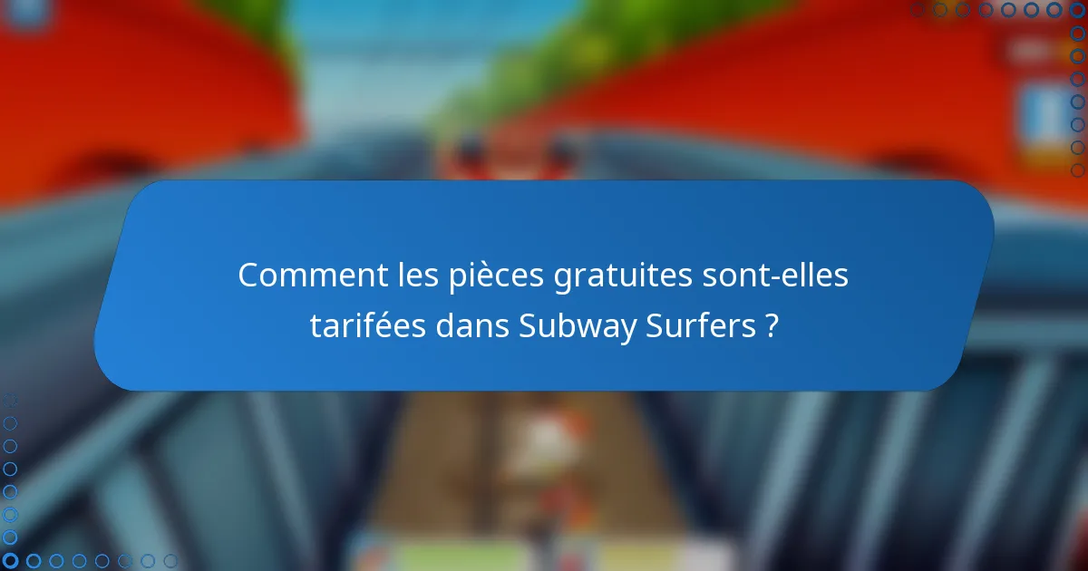 Comment les pièces gratuites sont-elles tarifées dans Subway Surfers ?