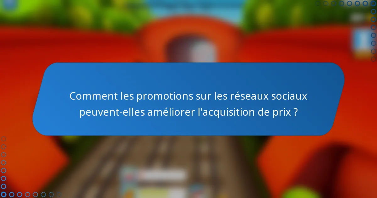 Comment les promotions sur les réseaux sociaux peuvent-elles améliorer l'acquisition de prix ?