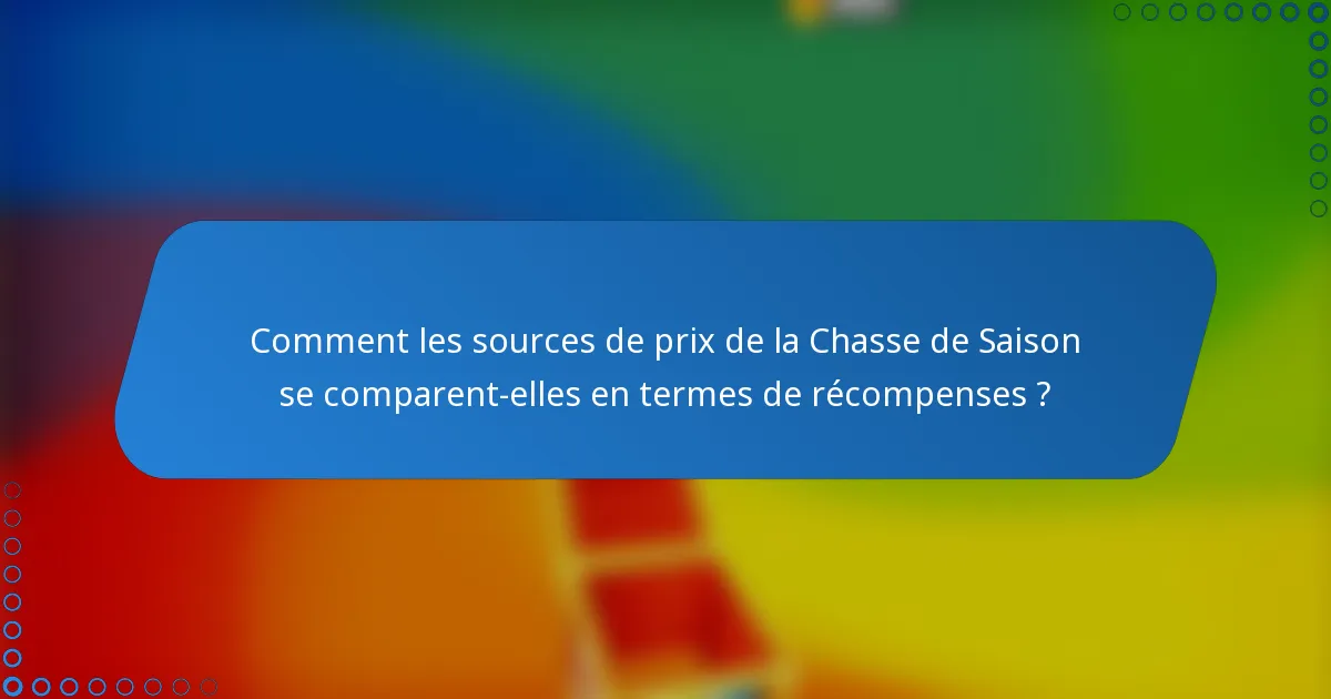 Comment les sources de prix de la Chasse de Saison se comparent-elles en termes de récompenses ?