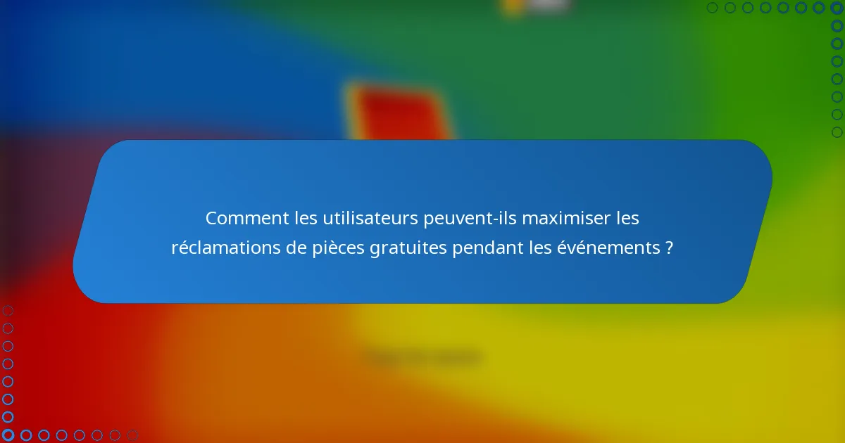 Comment les utilisateurs peuvent-ils maximiser les réclamations de pièces gratuites pendant les événements ?