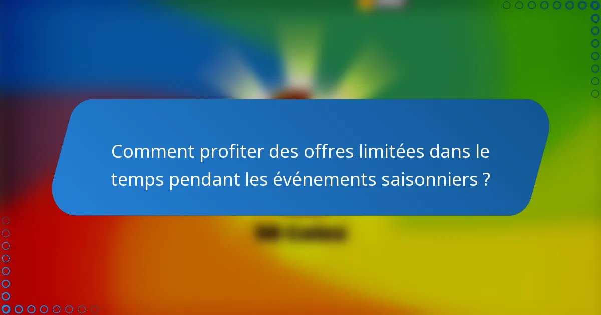 Comment profiter des offres limitées dans le temps pendant les événements saisonniers ?