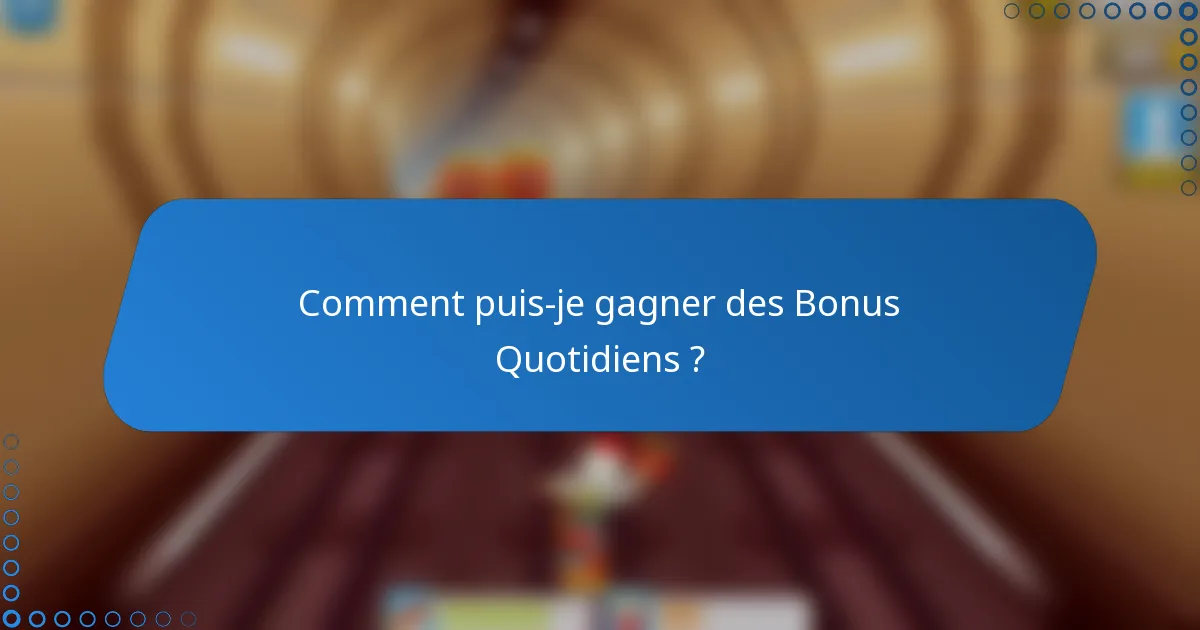 Comment puis-je gagner des Bonus Quotidiens ?