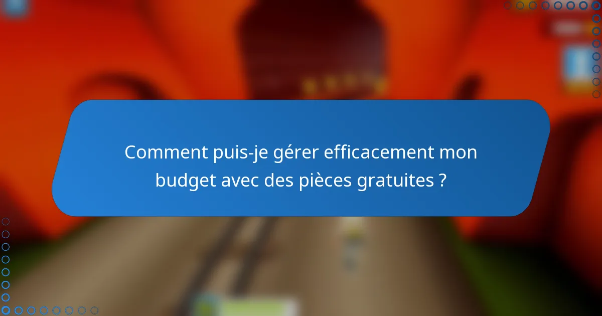 Comment puis-je gérer efficacement mon budget avec des pièces gratuites ?