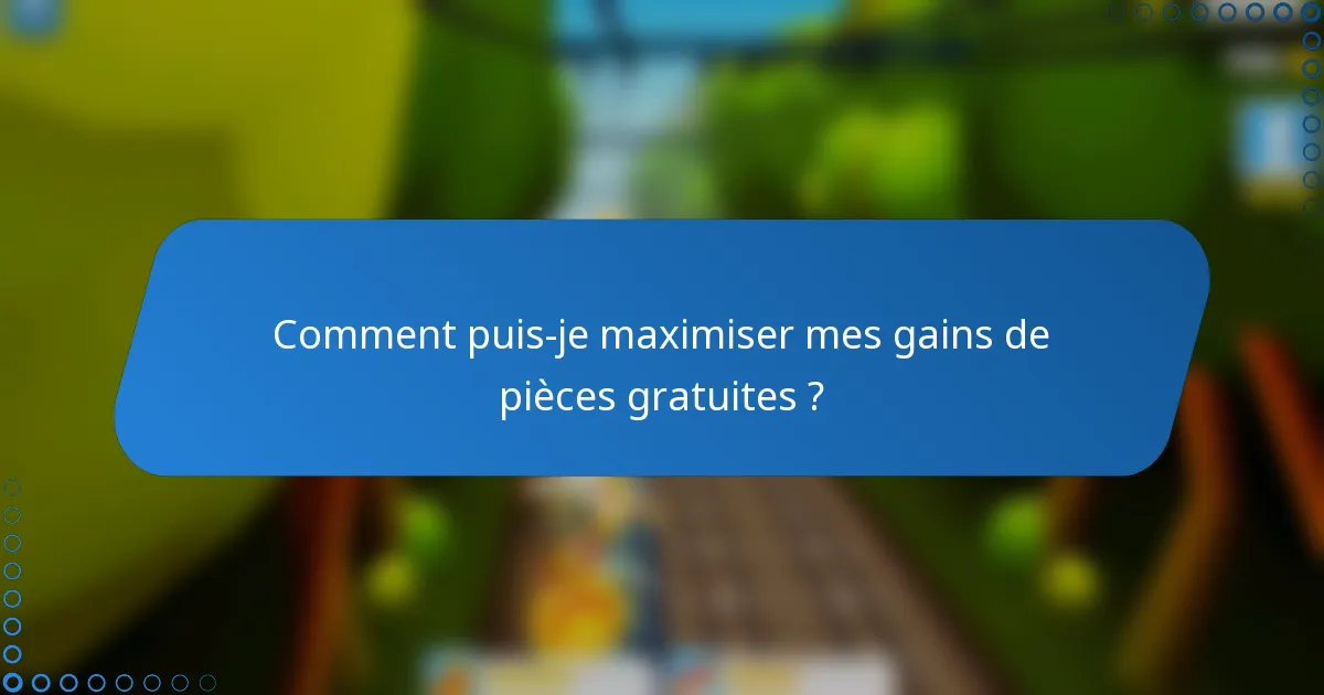 Comment puis-je maximiser mes gains de pièces gratuites ?