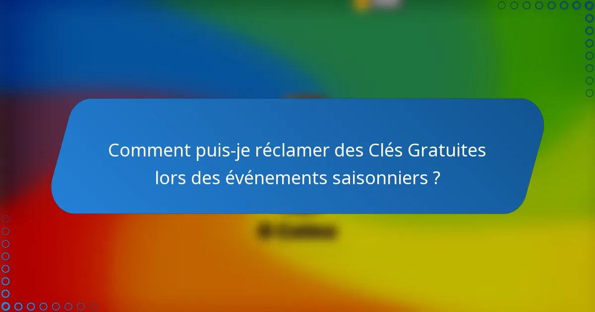 Comment puis-je réclamer des Clés Gratuites lors des événements saisonniers ?