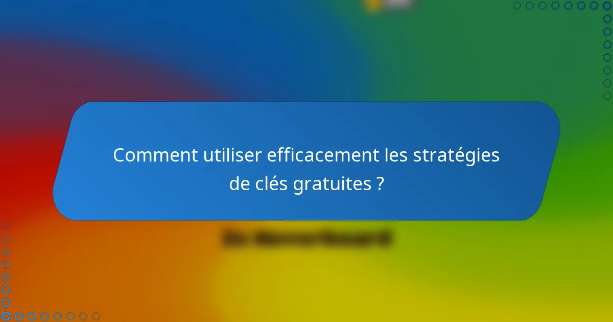 Comment utiliser efficacement les stratégies de clés gratuites ?