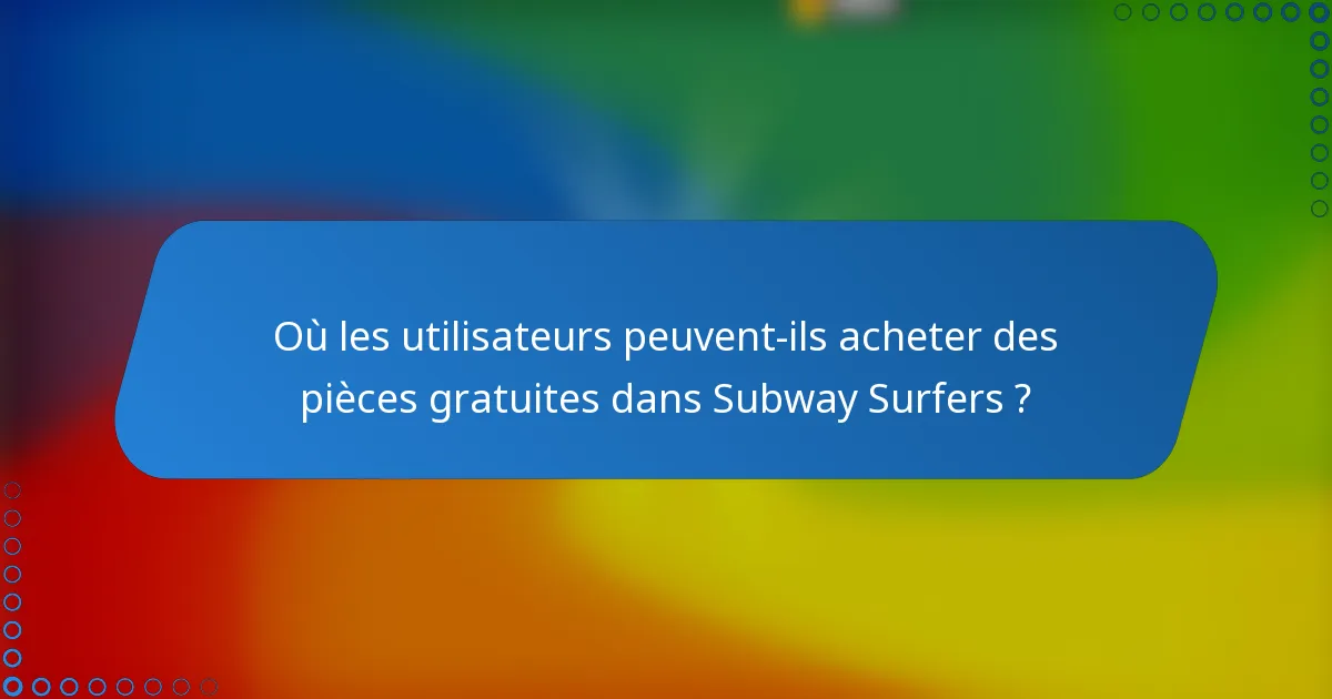Où les utilisateurs peuvent-ils acheter des pièces gratuites dans Subway Surfers ?