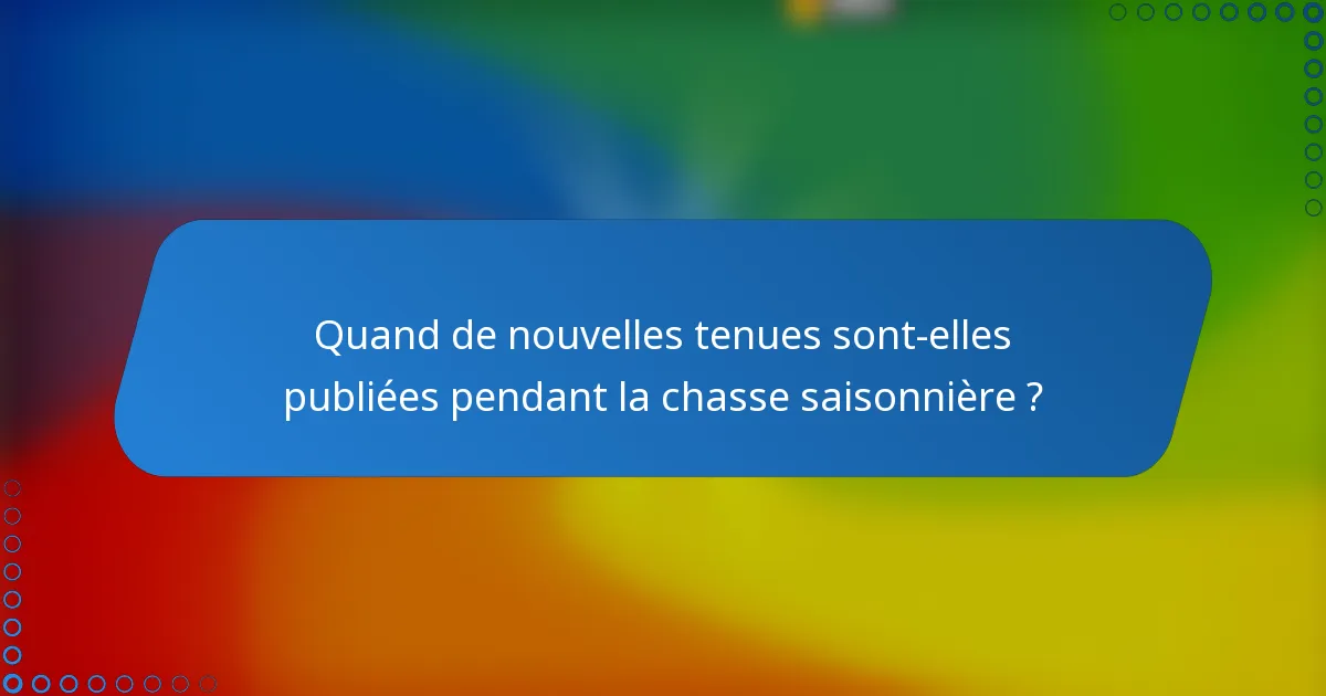 Quand de nouvelles tenues sont-elles publiées pendant la chasse saisonnière ?