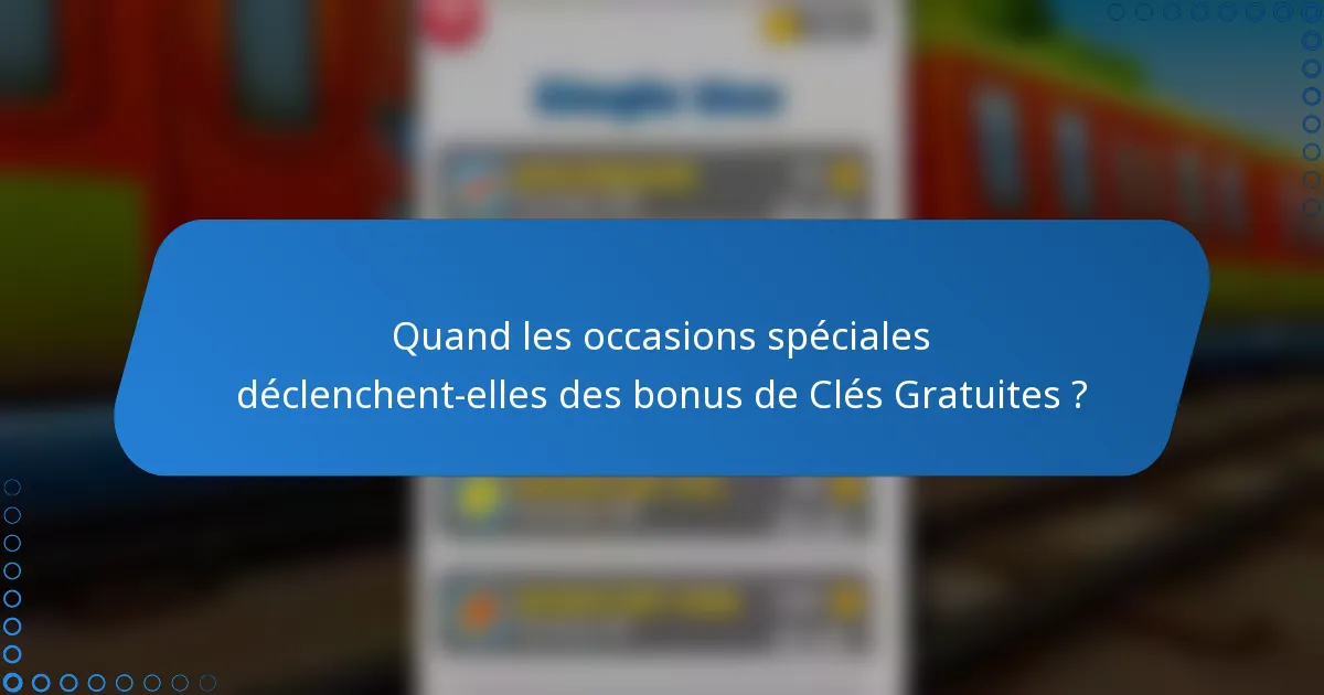 Quand les occasions spéciales déclenchent-elles des bonus de Clés Gratuites ?