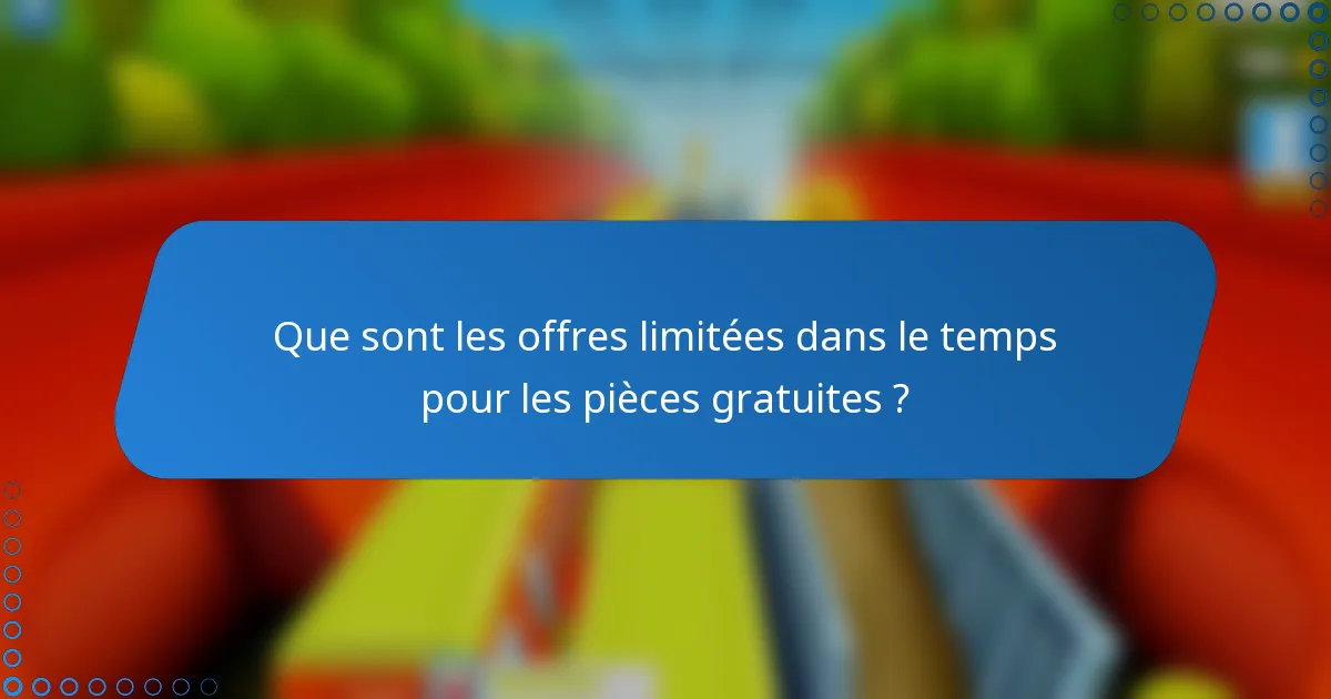 Que sont les offres limitées dans le temps pour les pièces gratuites ?
