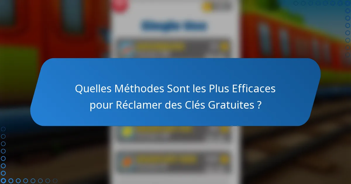 Quelles Méthodes Sont les Plus Efficaces pour Réclamer des Clés Gratuites ?