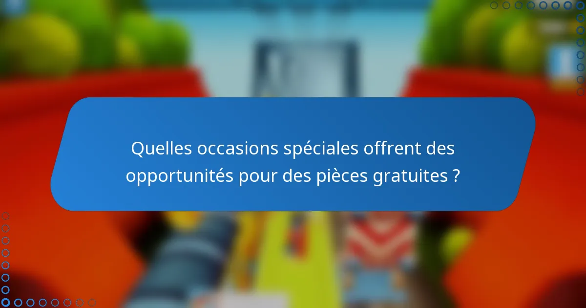 Quelles occasions spéciales offrent des opportunités pour des pièces gratuites ?