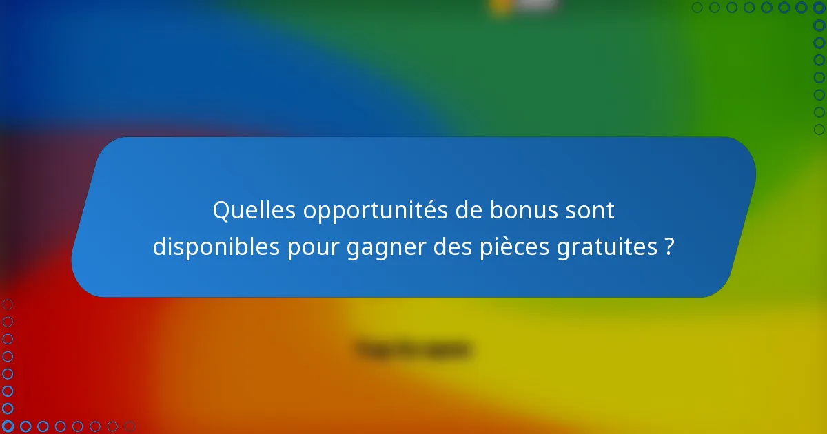 Quelles opportunités de bonus sont disponibles pour gagner des pièces gratuites ?