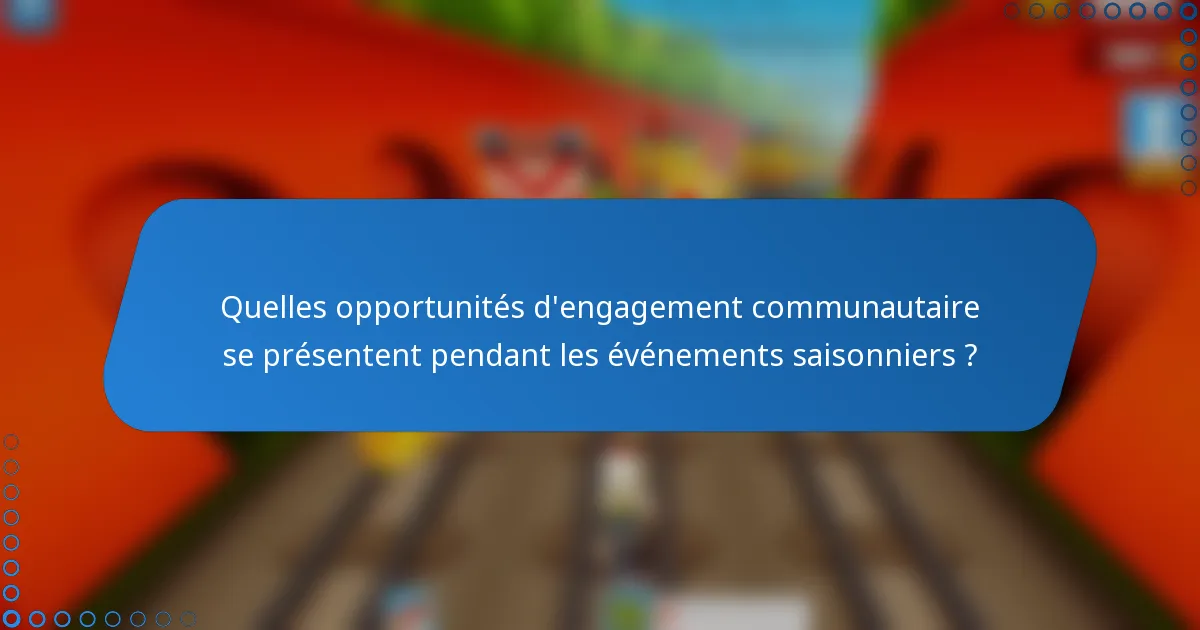 Quelles opportunités d'engagement communautaire se présentent pendant les événements saisonniers ?