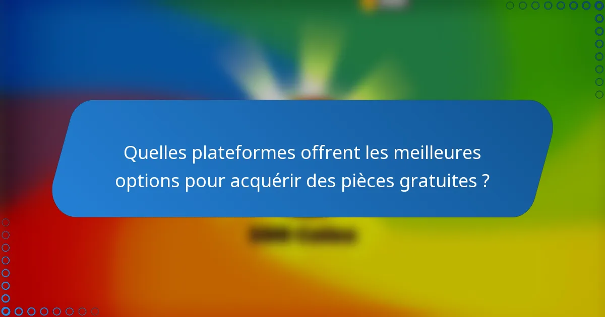 Quelles plateformes offrent les meilleures options pour acquérir des pièces gratuites ?
