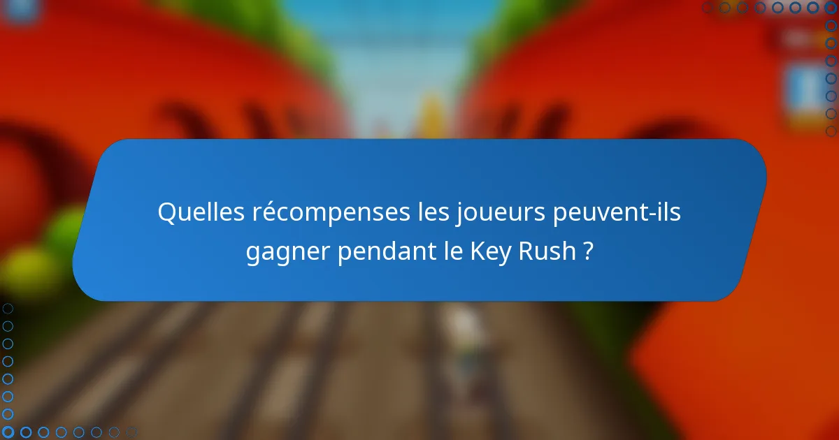 Quelles récompenses les joueurs peuvent-ils gagner pendant le Key Rush ?