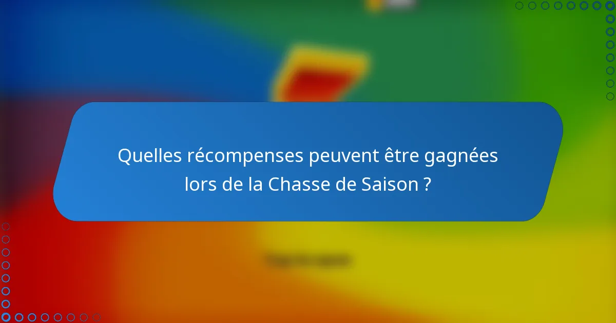 Quelles récompenses peuvent être gagnées lors de la Chasse de Saison ?
