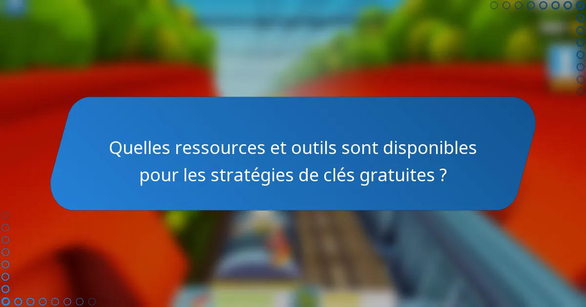 Quelles ressources et outils sont disponibles pour les stratégies de clés gratuites ?
