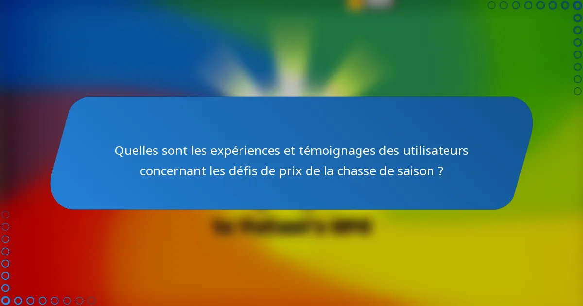 Quelles sont les expériences et témoignages des utilisateurs concernant les défis de prix de la chasse de saison ?