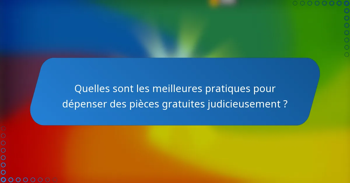 Quelles sont les meilleures pratiques pour dépenser des pièces gratuites judicieusement ?
