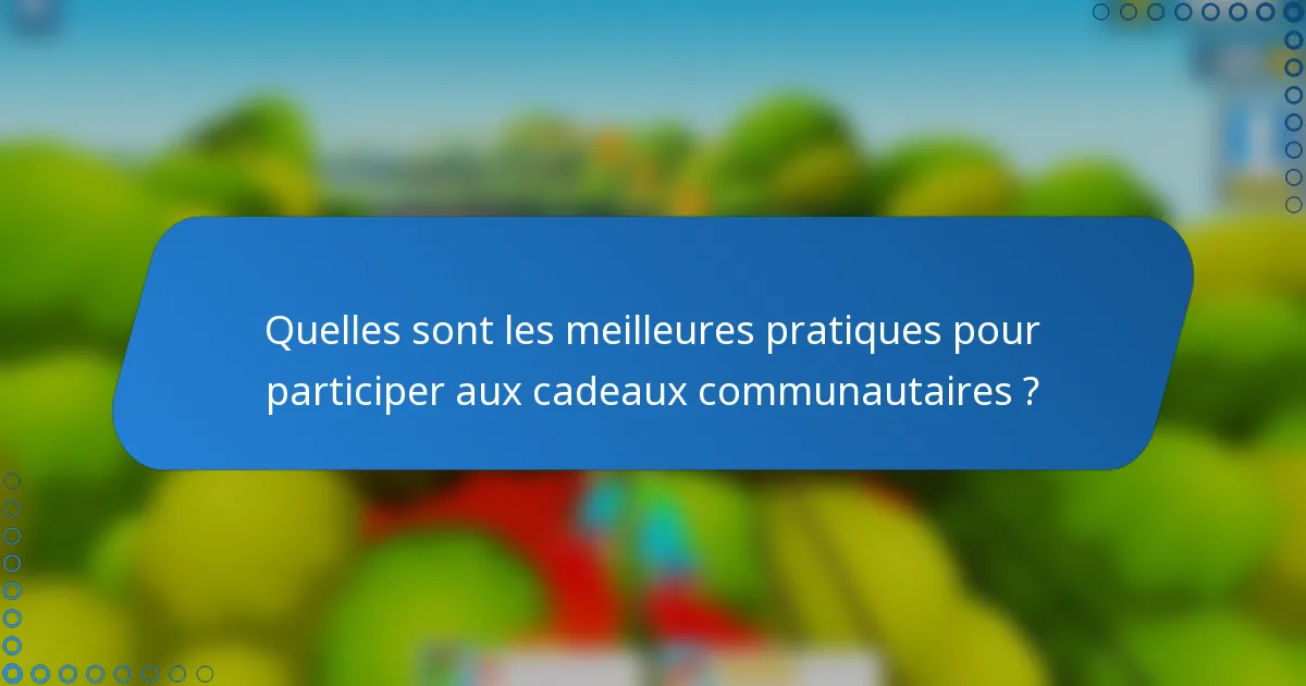 Quelles sont les meilleures pratiques pour participer aux cadeaux communautaires ?