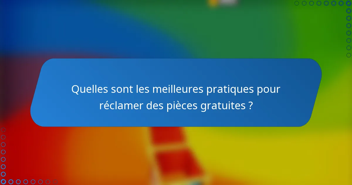Quelles sont les meilleures pratiques pour réclamer des pièces gratuites ?