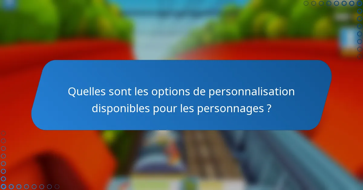 Quelles sont les options de personnalisation disponibles pour les personnages ?