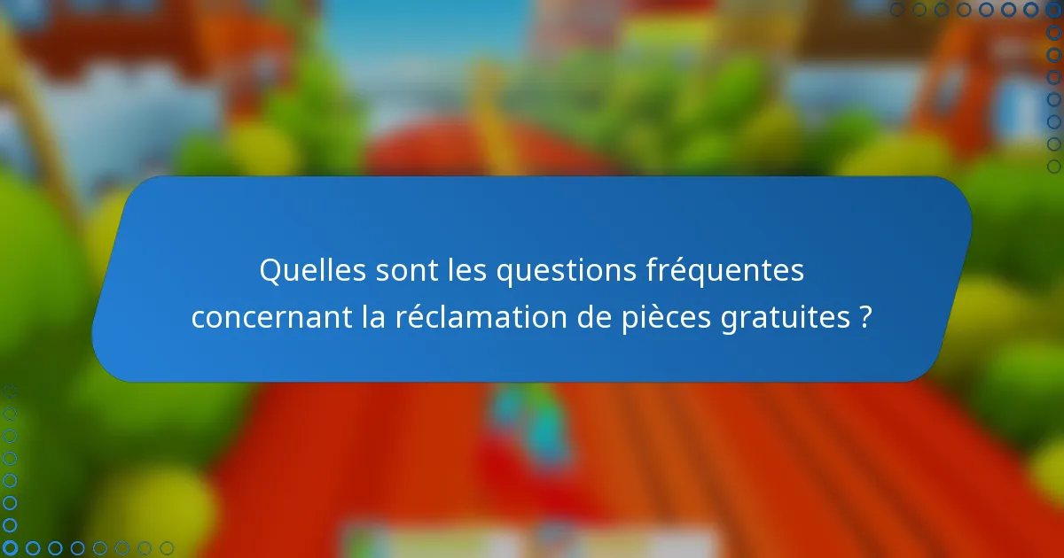 Quelles sont les questions fréquentes concernant la réclamation de pièces gratuites ?