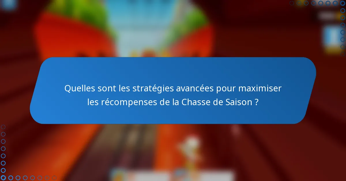 Quelles sont les stratégies avancées pour maximiser les récompenses de la Chasse de Saison ?