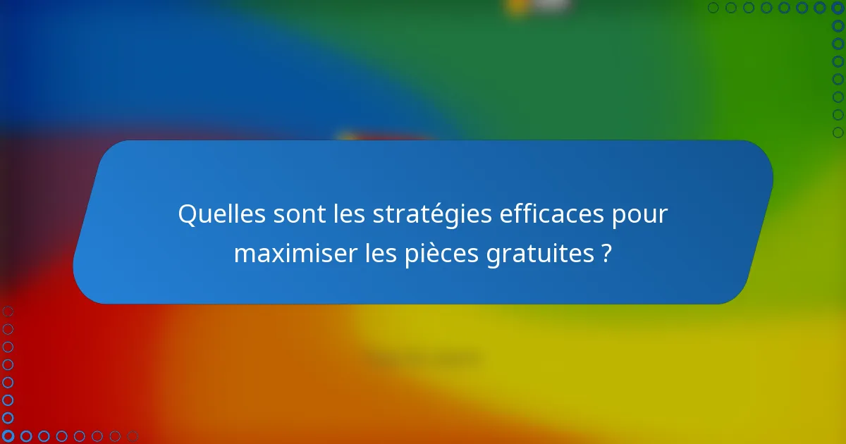 Quelles sont les stratégies efficaces pour maximiser les pièces gratuites ?
