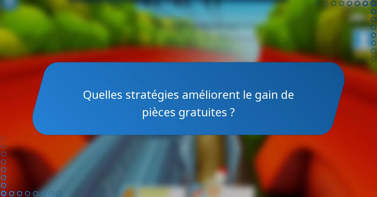 Quelles stratégies améliorent le gain de pièces gratuites ?