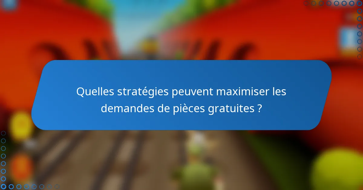 Quelles stratégies peuvent maximiser les demandes de pièces gratuites ?