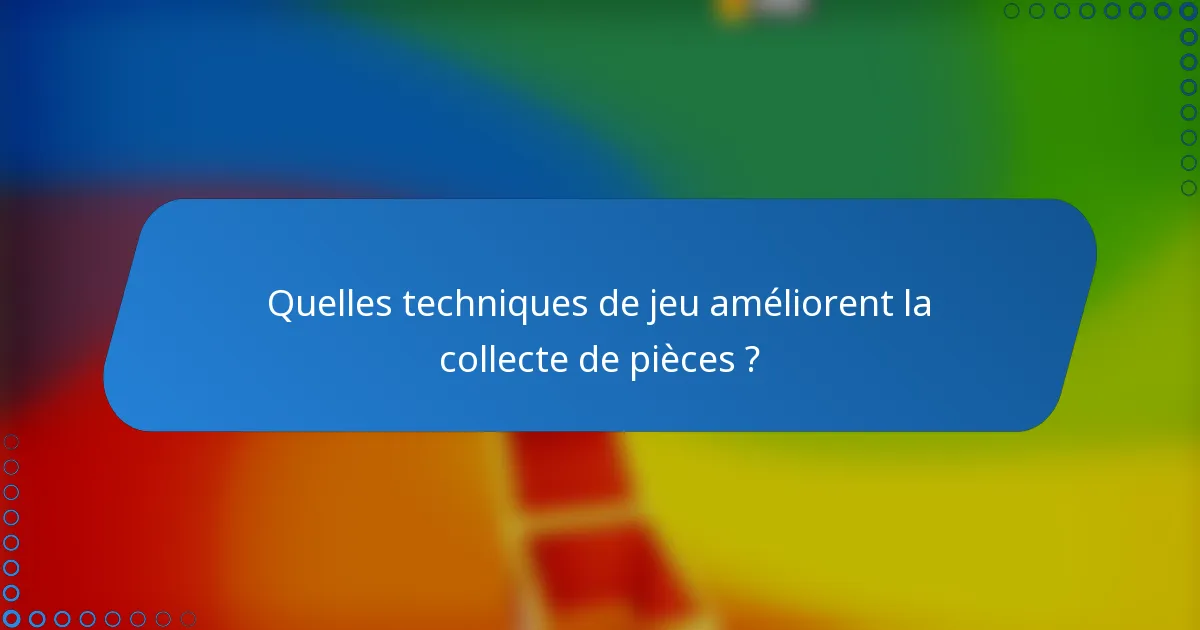 Quelles techniques de jeu améliorent la collecte de pièces ?