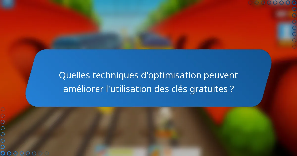 Quelles techniques d'optimisation peuvent améliorer l'utilisation des clés gratuites ?