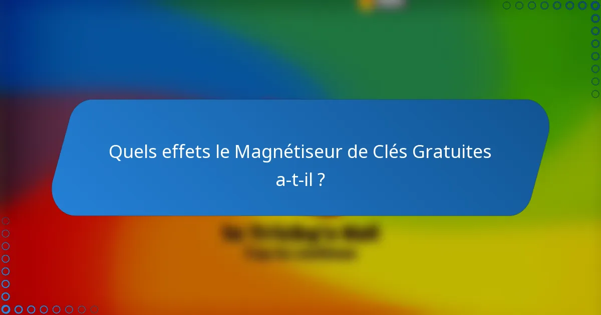 Quels effets le Magnétiseur de Clés Gratuites a-t-il ?
