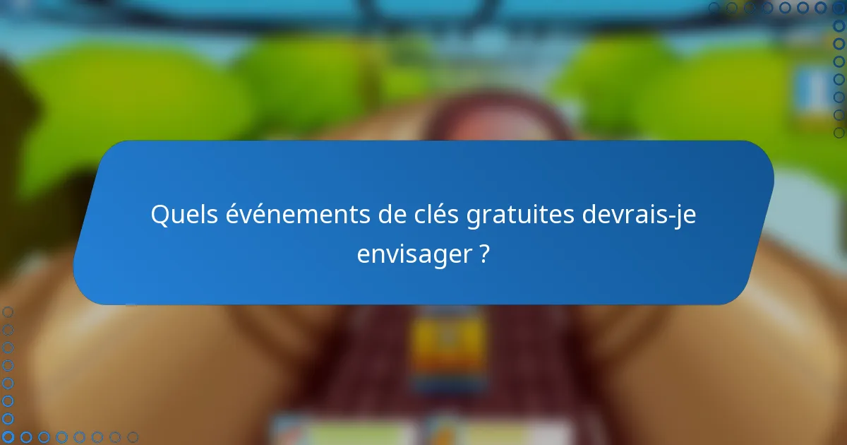 Quels événements de clés gratuites devrais-je envisager ?