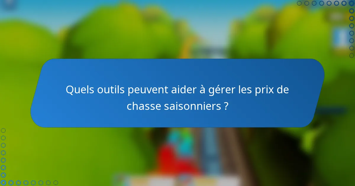 Quels outils peuvent aider à gérer les prix de chasse saisonniers ?